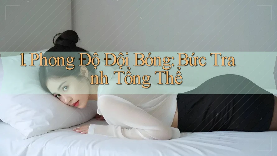 1. Phong Độ Đội Bóng: Bức Tranh Tổng Thể