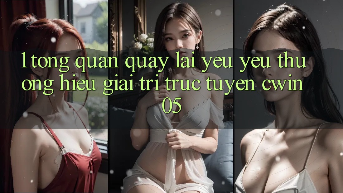 1. Tổng Quan Quay lại Yêu yêu thương Hiệu Giải Trí Trực Tuyến cwin05