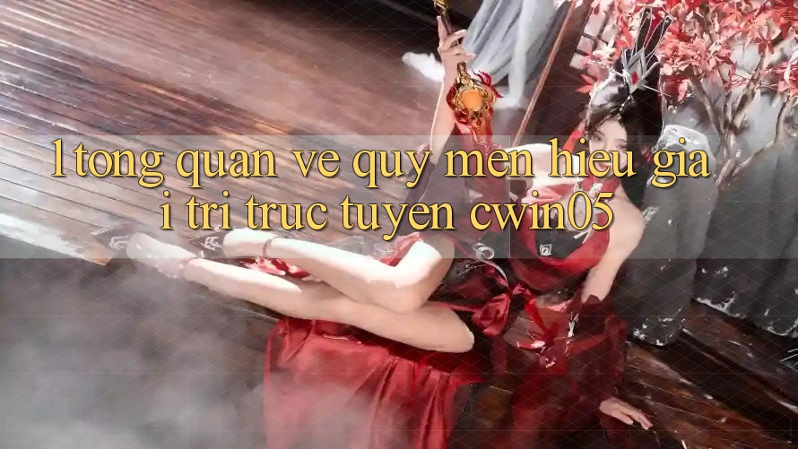 1. Tổng Quan Về Quý mến Hiệu Giải Trí Trực Tuyến cwin05