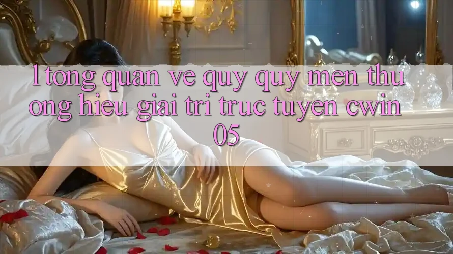 1. Tổng Quan Về Quý quý mến thương Hiệu Giải Trí Trực Tuyến cwin05