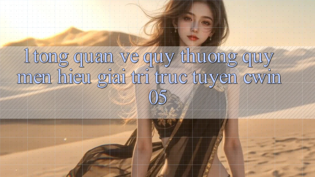 1. Tổng Quan Về Quý thương quý mến Hiệu Giải Trí Trực Tuyến cwin05