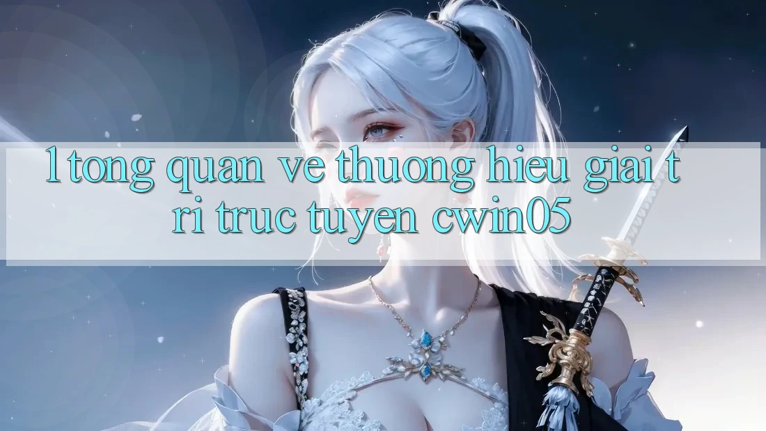 1. Tổng Quan Về Thương Hiệu Giải Trí Trực Tuyến cwin05