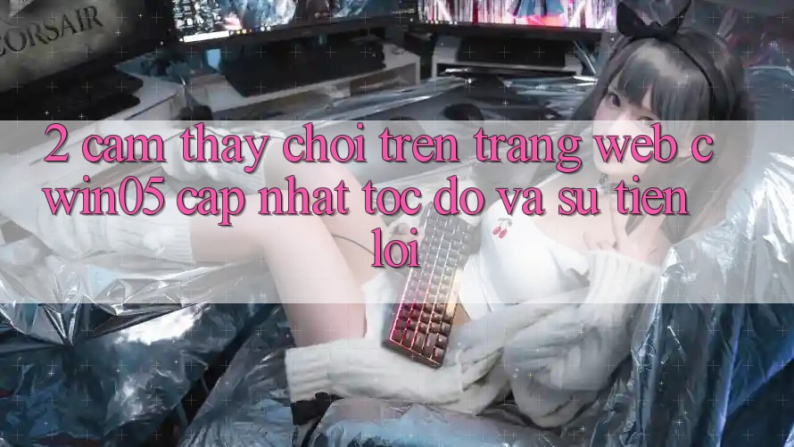 2. Cảm thấy Chơi Trên Trang web cwin05 Cập Nhật: Tốc Độ Và Sự Tiện Lợi