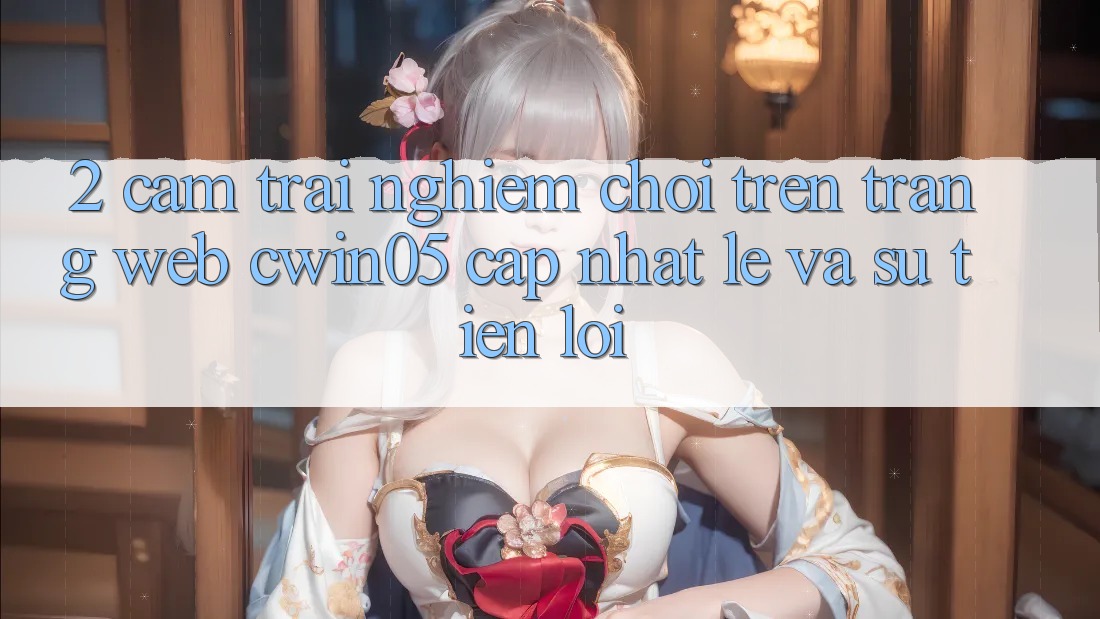 2. Cảm trải nghiệm Chơi Trên Trang web cwin05 Cập Nhật: Lẹ Và Sự Tiện Lợi