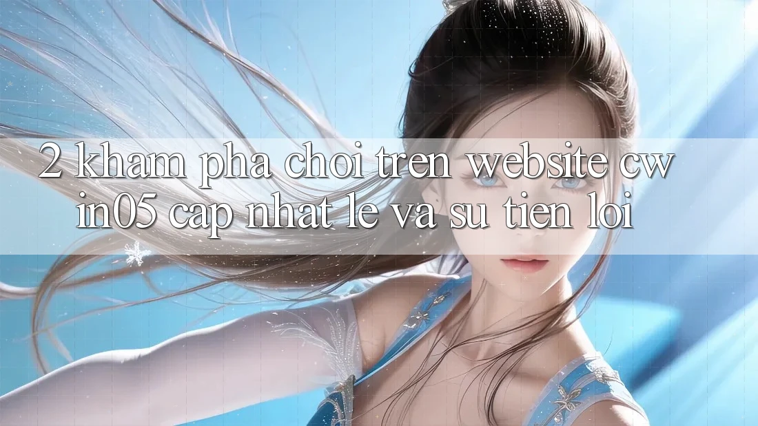 2. Khám phá Chơi Trên Website cwin05 Cập Nhật: Lẹ Và Sự Tiện Lợi