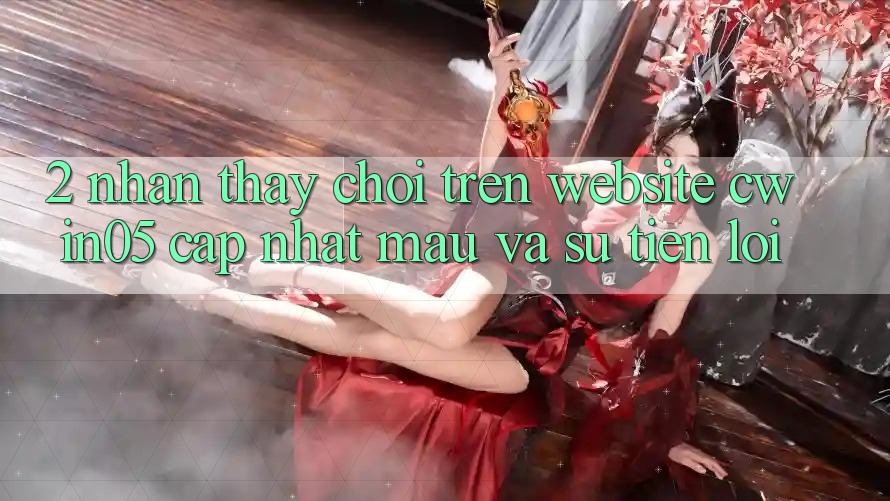 2. Nhận thấy Chơi Trên Website cwin05 Cập Nhật: Mau Và Sự Tiện Lợi