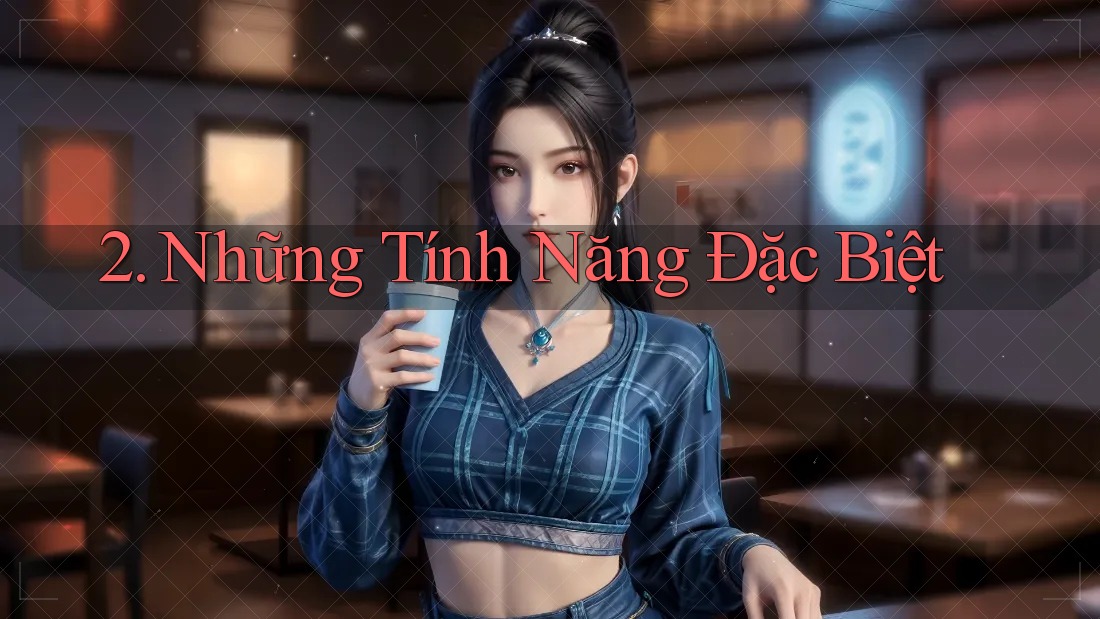 2. Những Tính Năng Đặc Biệt