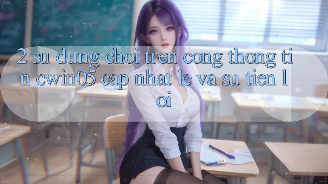2. Sử dụng Chơi Trên Cổng thông tin cwin05 Cập Nhật: Lẹ Và Sự Tiện Lợi