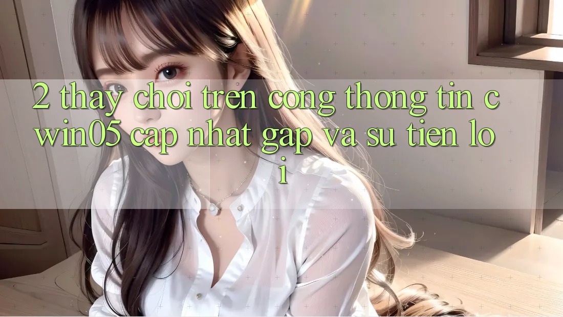 2. Thấy Chơi Trên Cổng thông tin cwin05 Cập Nhật: Gấp Và Sự Tiện Lợi