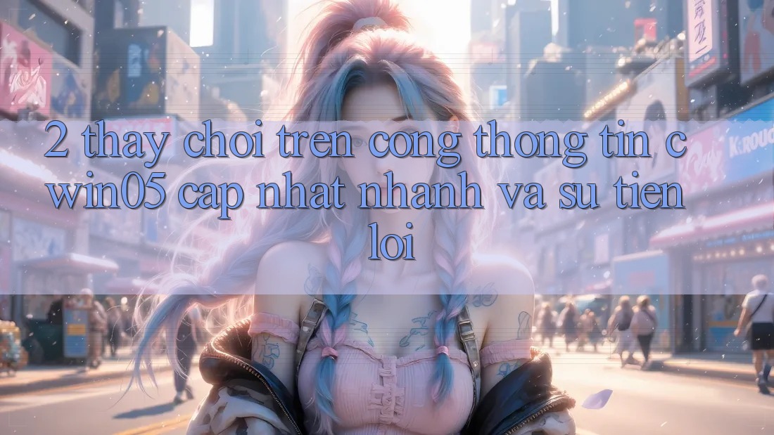 2. Thấy Chơi Trên Cổng thông tin cwin05 Cập Nhật: Nhanh Và Sự Tiện Lợi