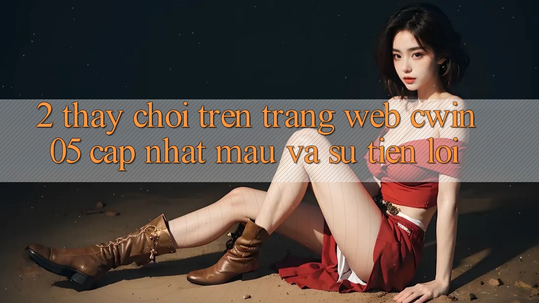 2. Thấy Chơi Trên Trang web cwin05 Cập Nhật: Mau Và Sự Tiện Lợi