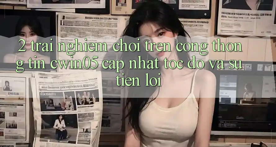2. Trải nghiệm Chơi Trên Cổng thông tin cwin05 Cập Nhật: Tốc Độ Và Sự Tiện Lợi