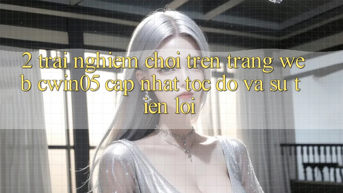 2. Trải Nghiệm Chơi Trên Trang web cwin05 Cập Nhật: Tốc Độ Và Sự Tiện Lợi