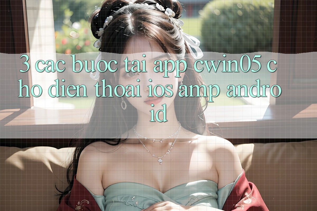 3. Các bước Tải App cwin05 Cho Điện Thoại (iOS &amp; Android)