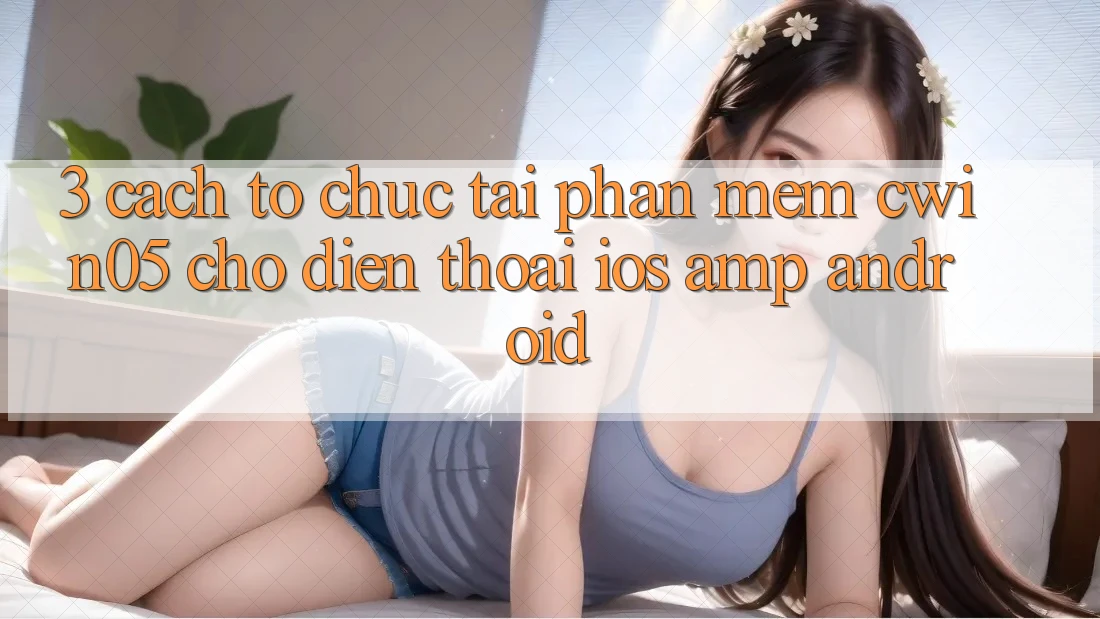 3. Cách tổ chức Tải Phần mềm cwin05 Cho Điện Thoại (iOS &amp; Android)