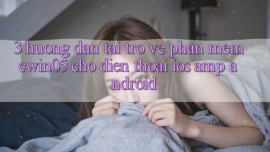 3. Hướng Dẫn Tải trở về Phần mềm cwin05 Cho Điện Thoại (iOS &amp; Android)