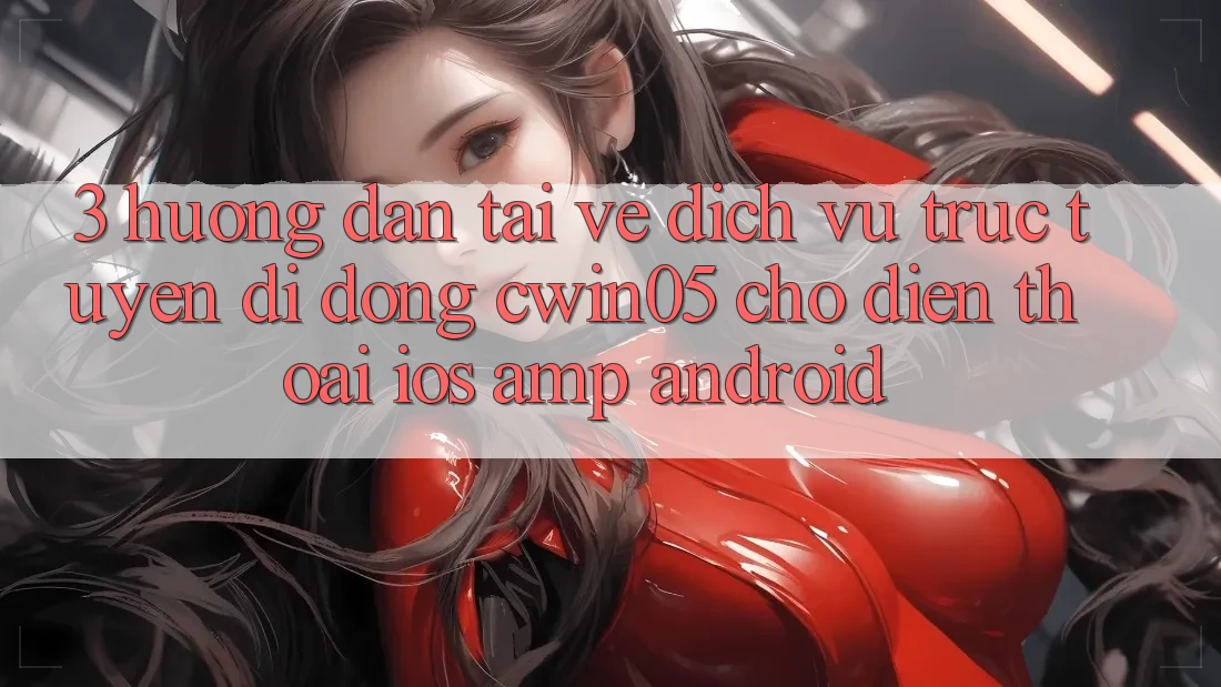 3. Hướng Dẫn Tải về Dịch vụ trực tuyến di động cwin05 Cho Điện Thoại (iOS &amp; Android)