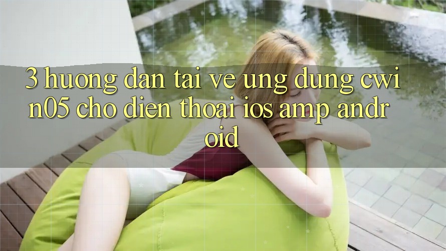 3. Hướng Dẫn Tải về Ứng Dụng cwin05 Cho Điện Thoại (iOS &amp; Android)
