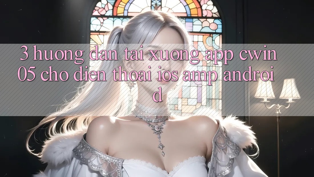 3. Hướng Dẫn Tải xuống App cwin05 Cho Điện Thoại (iOS &amp; Android)