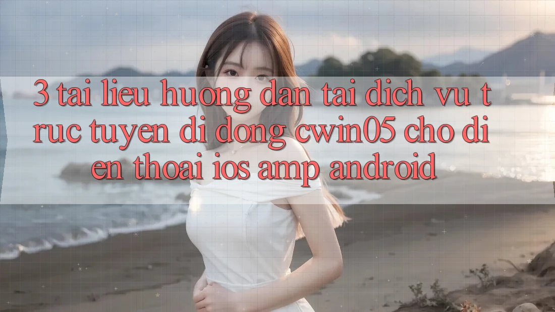 3. Tài liệu hướng dẫn Tải Dịch vụ trực tuyến di động cwin05 Cho Điện Thoại (iOS &amp; Android)
