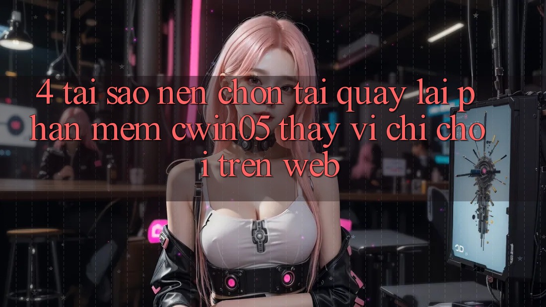 4. Tại Sao Nên Chọn Tải quay lại Phần mềm cwin05 Thay Vì Chỉ Chơi Trên Web?