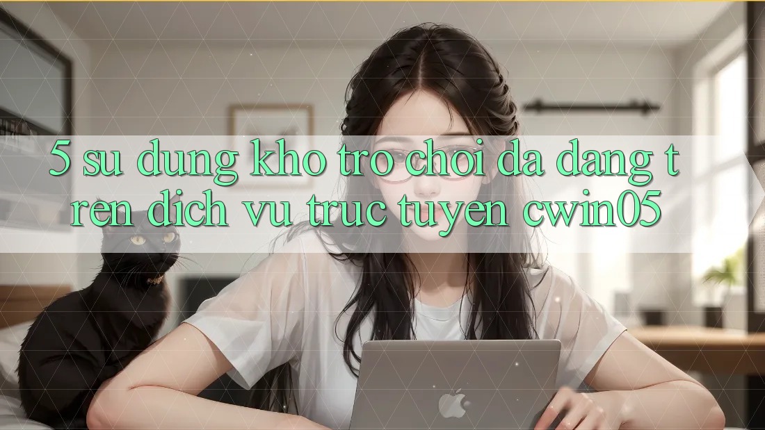 5. Sử dụng Kho Trò Chơi Đa Dạng Trên Dịch vụ trực tuyến cwin05