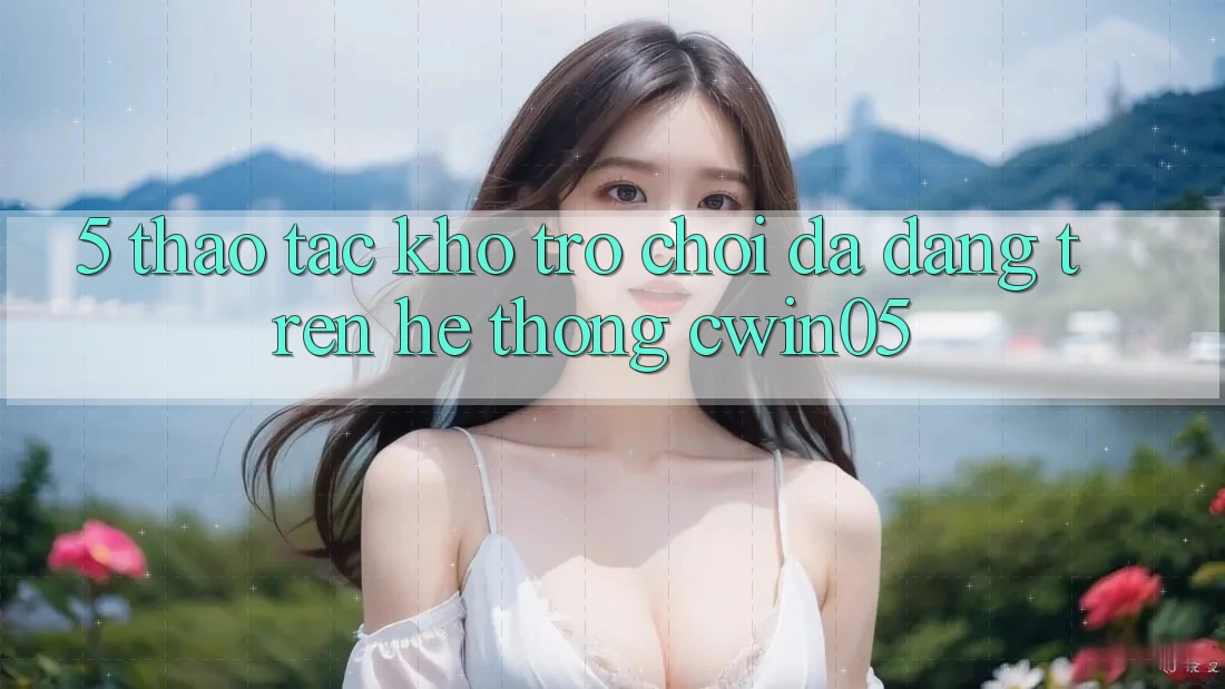 5. Thao tác Kho Trò Chơi Đa Dạng Trên Hệ thống cwin05