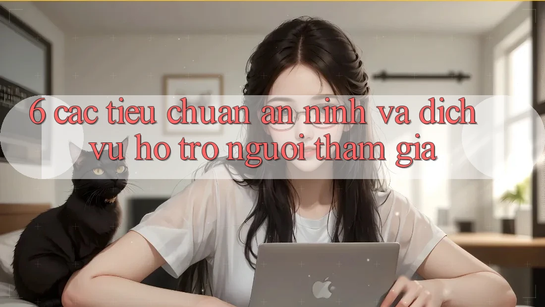 6. Các Tiêu Chuẩn An ninh Và Dịch Vụ Hỗ Trợ Người tham gia