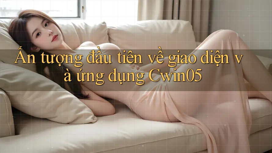 Ấn tượng đầu tiên về giao diện và ứng dụng Cwin05