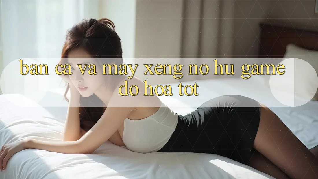 Bắn Cá Và Máy xèng (Nổ hũ Game) Đồ Họa Tốt