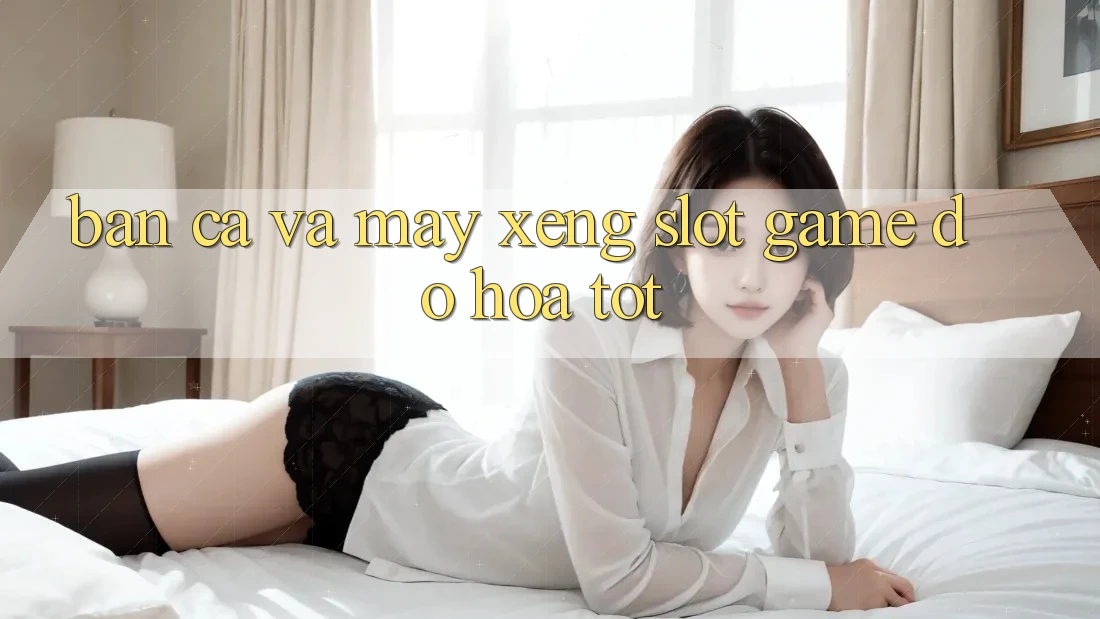 Bắn Cá Và Máy xèng (Slot Game) Đồ Họa Tốt
