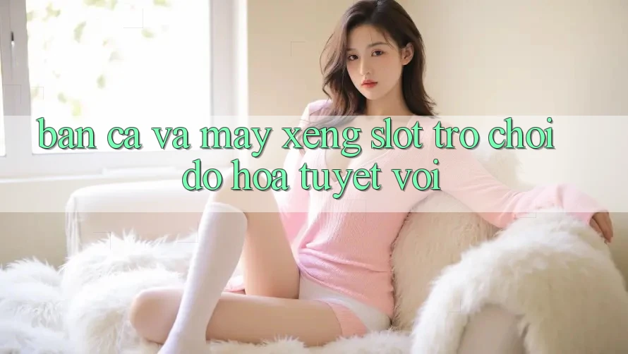 Bắn Cá Và Máy xèng (Slot Trò chơi) Đồ Họa Tuyệt vời