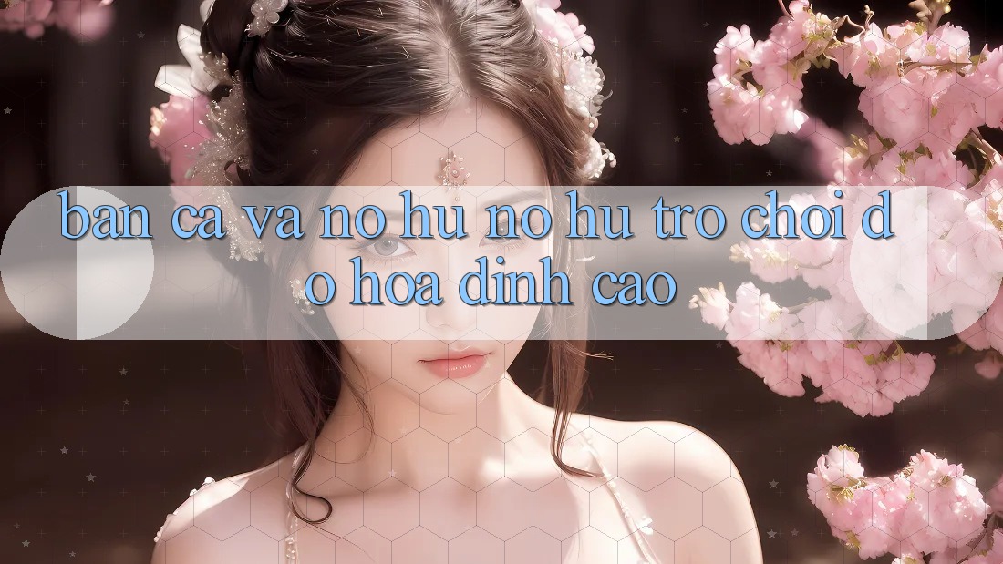 Bắn Cá Và Nổ hũ (Nổ hũ Trò chơi) Đồ Họa Đỉnh Cao
