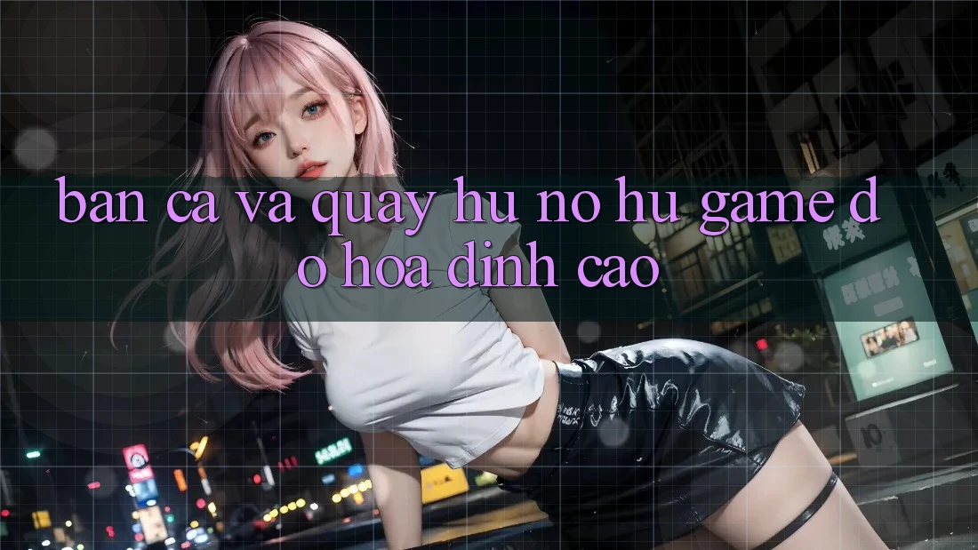 Bắn Cá Và Quay Hũ (Nổ hũ Game) Đồ Họa Đỉnh Cao