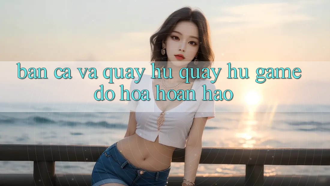 Bắn Cá Và Quay Hũ (Quay hũ Game) Đồ Họa Hoàn hảo