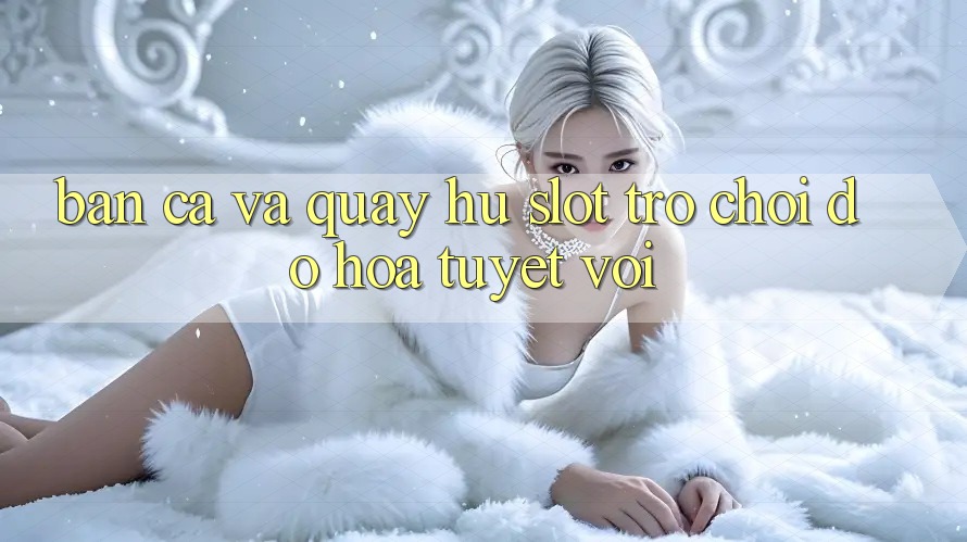 Bắn Cá Và Quay Hũ (Slot Trò chơi) Đồ Họa Tuyệt vời