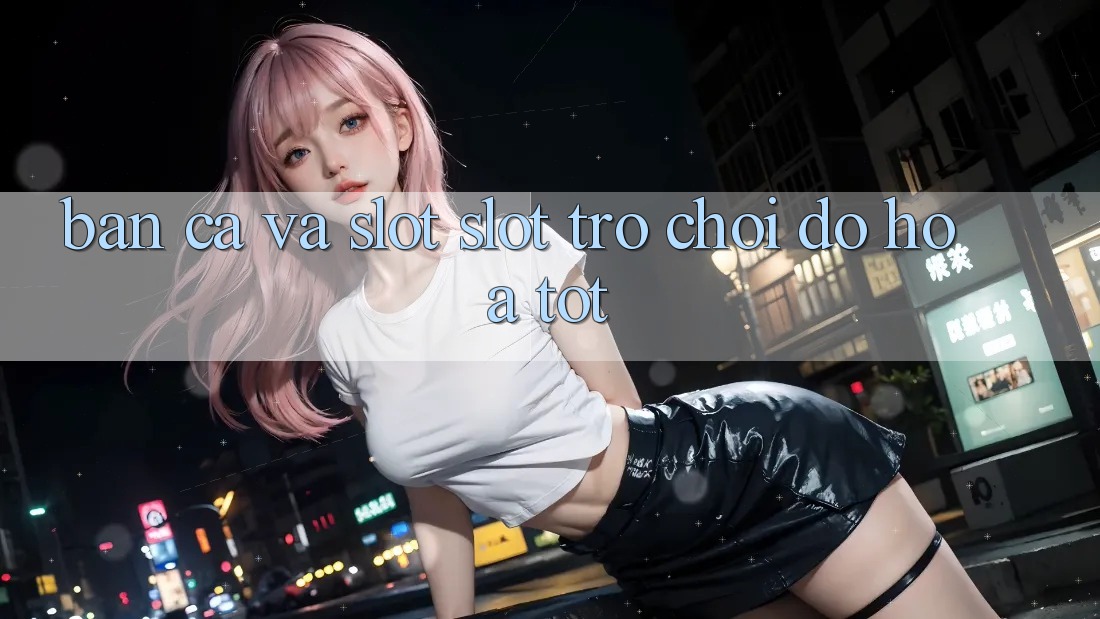 Bắn Cá Và Slot (Slot Trò chơi) Đồ Họa Tốt