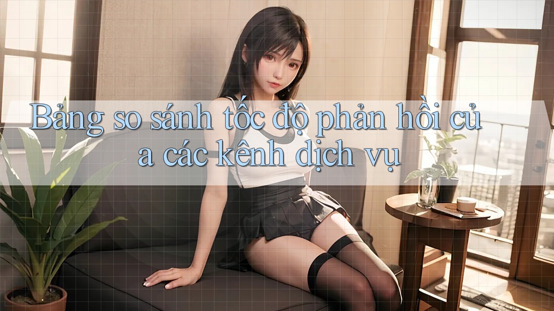 Bảng so sánh tốc độ phản hồi của các kênh dịch vụ