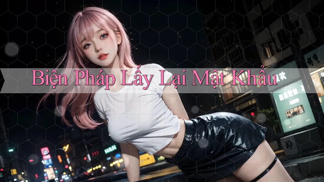 Biện Pháp Lấy Lại Mật Khẩu