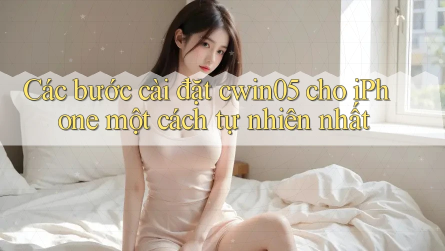 Các bước cài đặt cwin05 cho iPhone một cách tự nhiên nhất