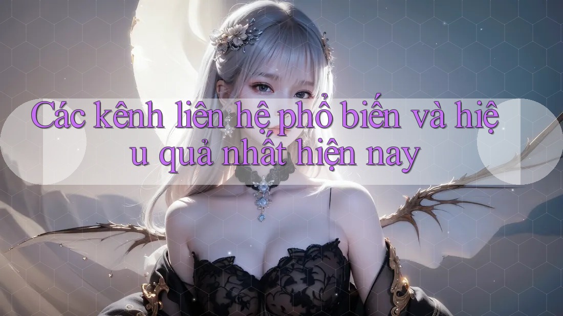 Các kênh liên hệ phổ biến và hiệu quả nhất hiện nay