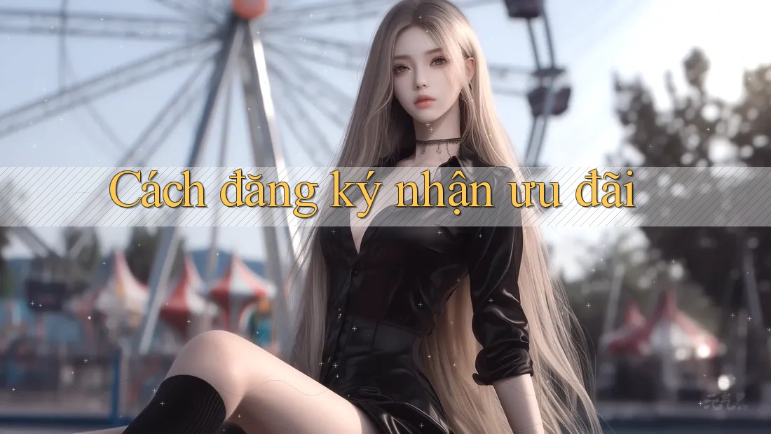 Cách Đăng Ký Nhận Ưu Đãi