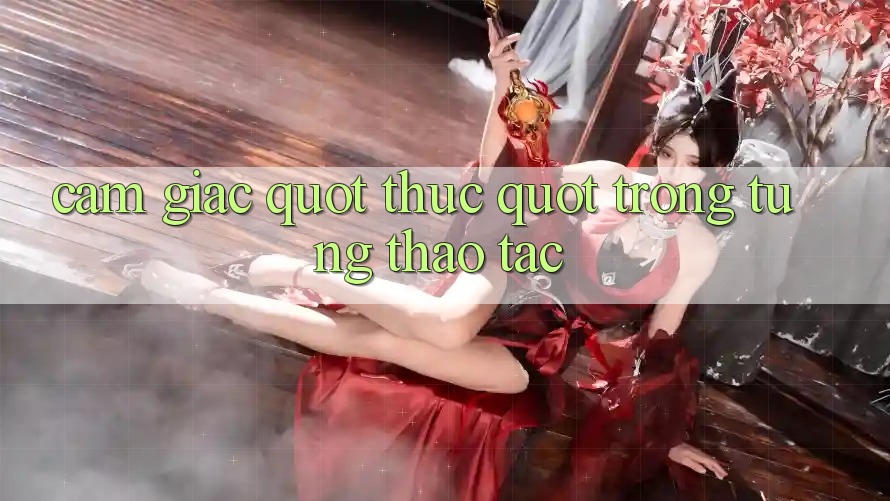 Cảm giác " thực" trong từng thao tác