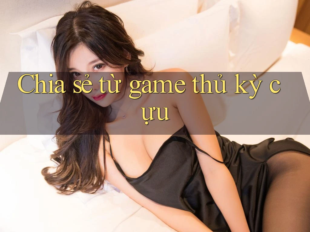 Chia sẻ từ game thủ kỳ cựu