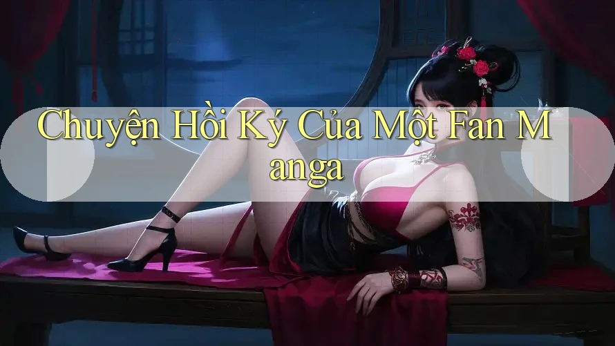 Chuyện Hồi Ký Của Một Fan Manga