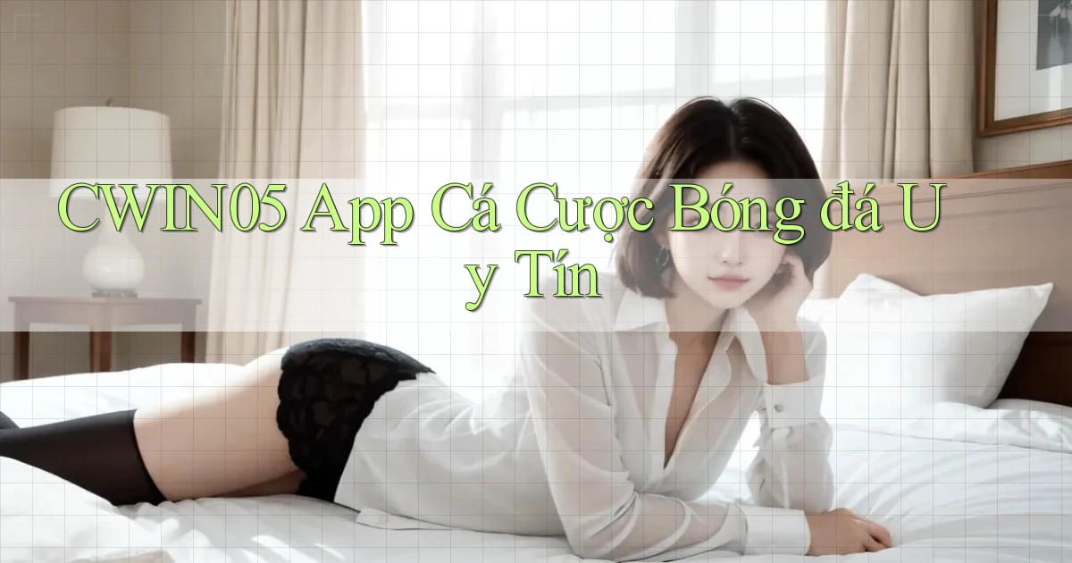 cwin05 app cá cược bóng đá uy tín