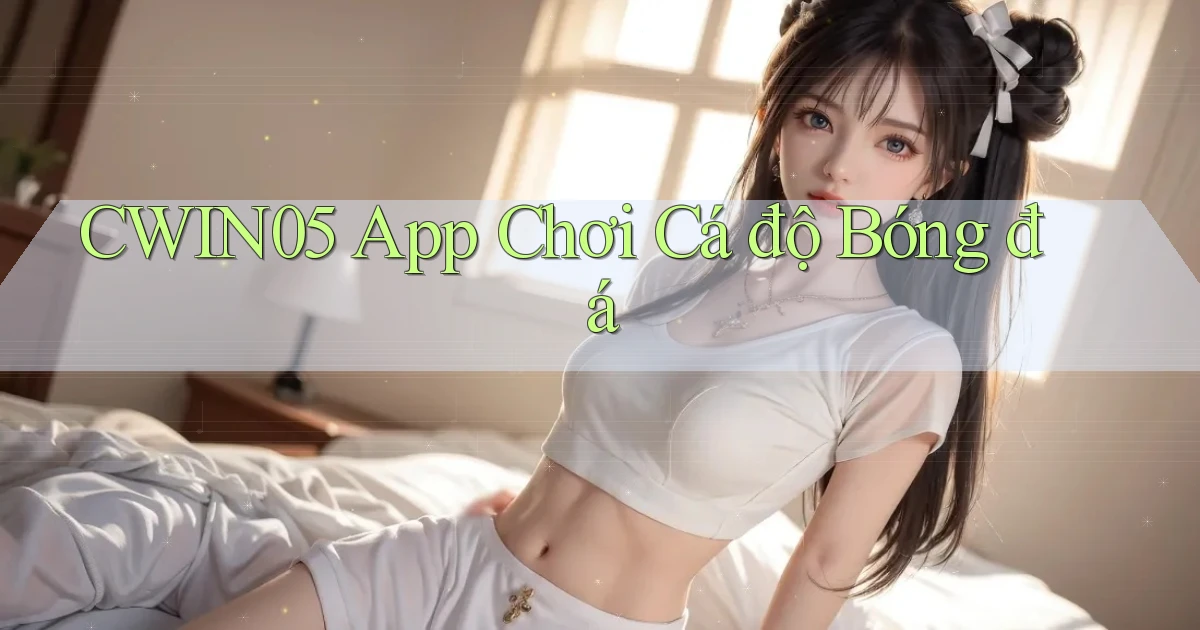cwin05 app chơi cá độ bóng đá
