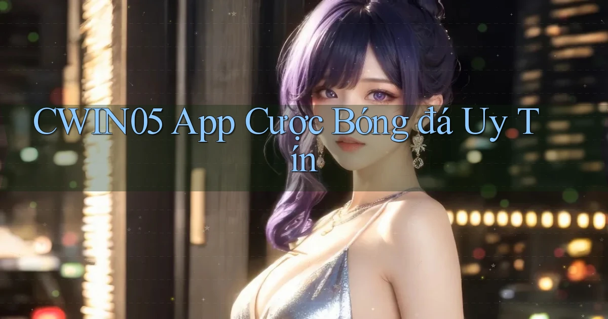 cwin05 app cược bóng đá uy tín