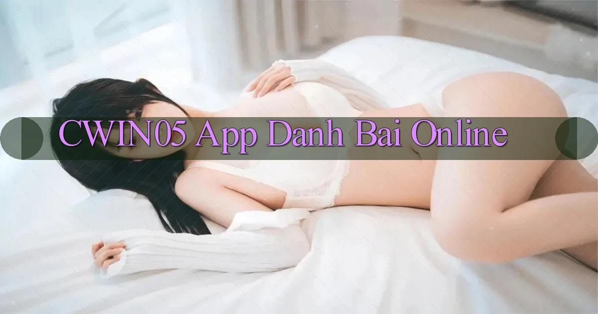 cwin05 app danh bai online
