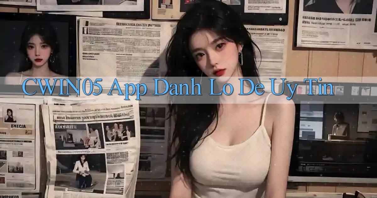 cwin05 app đánh lô de uy tín